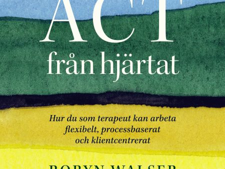 ACT från hjärtat : hur du som terapeut kan arbeta flexibelt, processbaserat och klientbaserat Supply